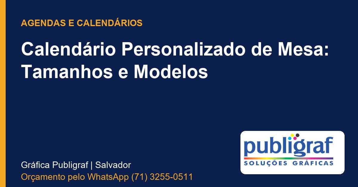 Calendário Personalizado de Mesa: Tamanhos e Modelos - Publigraf, gráfica em Salvador