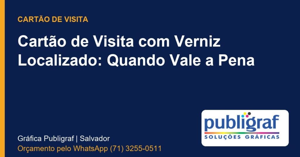 Cartão de Visita com Verniz Localizado: Quando Vale a Pena - Publigraf, gráfica em Salvador