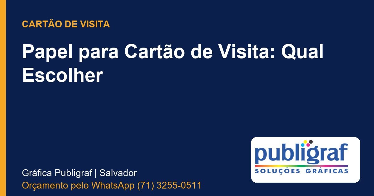 Papel para Cartão de Visita: Qual Escolher - Publigraf, gráfica em Salvador